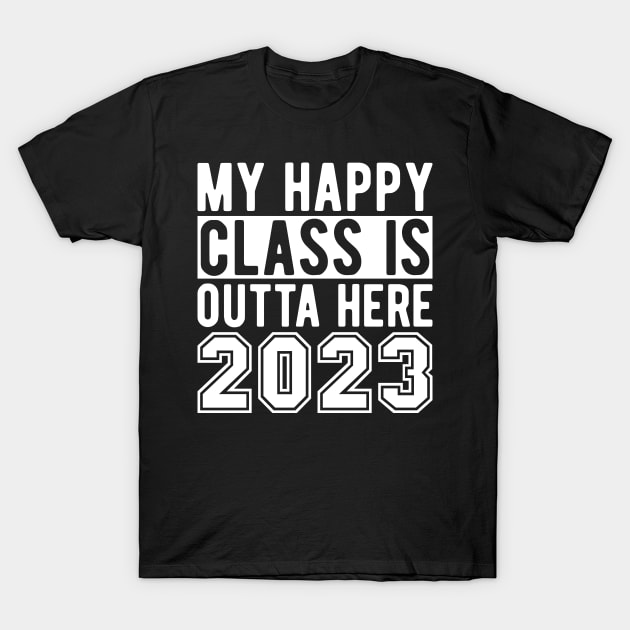 My Happy Class Is Outta Here 2023 T-Shirt by FrancisDouglasOfficial